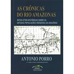 As crônicas do Rio Amazonas: Tradução, introdução e notas etno-históricas sobre as antigas populações indígenas da Amazônia, do autor Antonio Porro