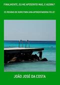 Ler Finalmente, Eu Me Aposentei Mas, e Agora?, do autor João José Da Costa Ler Finalmente, Eu Me Aposentei Mas, e Agora?, do autor João José Da Costa