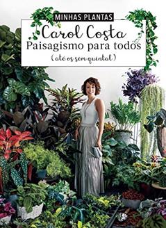 Minhas plantas - paisagismo para todos: (até os sem quintal), do autor Carol Costa