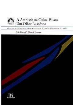A Amnistia na Guiné-Bissau: um Olhar Lusófono, do autor João Pedro C. Alves De Campos