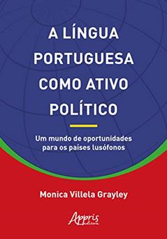 A língua portuguesa como ativo político: um mundo de oportunidades para os países lusófonos, do autor Monica Villela Grayley