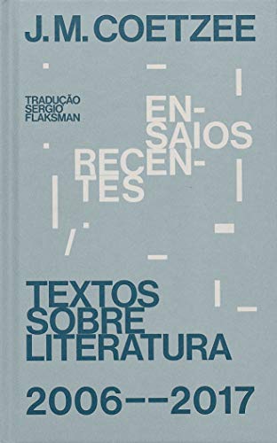 Ler Ensaios recentes: Textos sobre literatura (2006-2017), do autor J. M. Coetzee