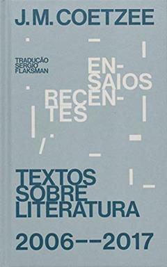 Ensaios recentes: Textos sobre literatura (2006-2017), do autor J. M. Coetzee