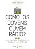 Ler Como os jovens ouvem rádio?: uma cultura lusófona de consumo radiofônico, do autor Diego Weigelt