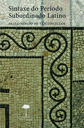 Ler Sintaxe do período subordinado latino, do autor Paulo Sérgio de Vasconcellos