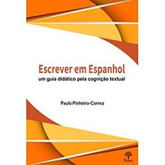 ESCREVER EM ESPANHOL - UM GUIA DIDÁTICO PELA COGNIÇÃO TEXTUAL, do autor Paulo Pinheiro-Correa