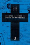 Ler Os bispos católicos e a ditadura militar brasileira: A visão da espionagem, do autor Paulo César Gomes