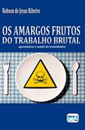 Ler Os Amargos Frutos do Trabalho Brutal: Agrotóxicos..., do autor Robson de Jesus  Ribeiro