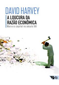 A Loucura da Razão Econômica: Marx e o Capital no Século XXI, do autor David Harvey