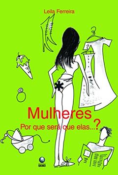Mulheres: Por que será que elas...?, do autor Leila Ferreira