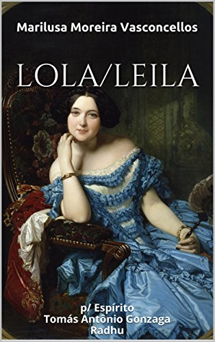 Ler LOLA/LEILA: p/ Espírito Tomás Antônio Gonzaga Radhu (Coleção Tomás Antônio Gonzaga Livro 1), do autor Marilusa Moreira Vasconcellos