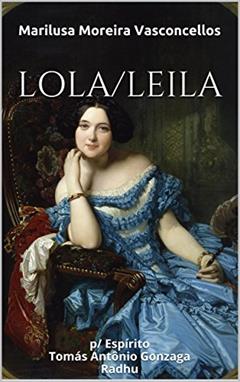 LOLA/LEILA: p/ Espírito Tomás Antônio Gonzaga Radhu (Coleção Tomás Antônio Gonzaga Livro 1), do autor Marilusa Moreira Vasconcellos
