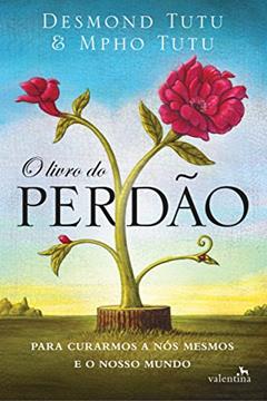 O livro do perdão: Para Curarmos a Nós Mesmos e o Nosso Mundo, do autor Desmond Tutu; Mpho Tutu