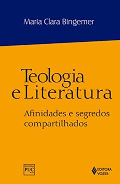 Teologia e literatura: Afinidades e segredos compartilhados, do autor Maria Clara Lucchetti Bingemer