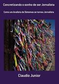 Ler Concretizando o Sonho de Ser Jornalista, do autor Claudio Junior
