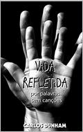 Ler Vida Refletida: Por Palavras sem Canções, do autor Carlos Dunham