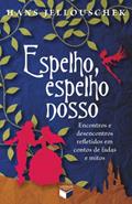 Ler Espelho, espelho nosso: Encontros e desencontros refletidos em contos de fadas e mitos, do autor Hans Jellouschek