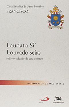 Carta Encíclica "Laudato Si' - Louvado sejas": Carta Encíclica do Santo Padre Francisco sobre o cuidado da casa comum, do autor Jorge Mario (Papa Francisco) Bergoglio