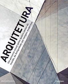 Arquitetura. Um Percurso Visual Pelos Quatro Cantos do Mundo, do autor Jonathan Glancey