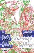 Ler A nova idade das trevas: A tecnologia e o fim do futuro, do autor James Bridle Ler A nova idade das trevas: A tecnologia e o fim do futuro, do autor James Bridle