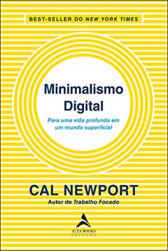 Minimalismo Digital: Para uma vida profunda em um mundo superficial, do autor Cal Newport
