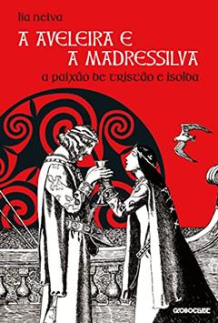 A aveleira e a madressilva: A paixão de Tristão e Isolda, do autor Lia Neiva