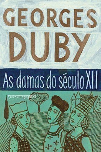 Ler As Damas do Seculo Xii: Heloísa, Isolda e outras damas do século XII/A lembrança dos ancestrais/Eva e os padres, do autor Georges Duby Ler As Damas do Seculo Xii: Heloísa, Isolda e outras damas do século XII/A lembrança dos ancestrais/Eva e os padres, do autor Georges Duby