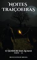 Ler Noites Traiçoeiras: O Senhor das Almas - Parte 1,5, do autor Bruno Santos de Miranda Ler Noites Traiçoeiras: O Senhor das Almas - Parte 1,5, do autor Bruno Santos de Miranda