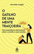 Ler O gatilho de uma mente traiçoeira: Uma experiência sobrenatural sobre o suicídio e suas mazelas, do autor Jesivaldo Aragão Ler O gatilho de uma mente traiçoeira: Uma experiência sobrenatural sobre o suicídio e suas mazelas, do autor Jesivaldo Aragão