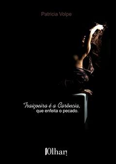 Traiçoeira É a Carência, que Enfeita o Pecado, do autor Patricia Volpe
