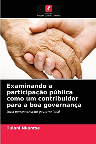 Ler Examinando a participação pública como um contribuidor para a boa governança: Uma perspectiva do governo local, do autor Tulani Nkuntse