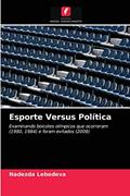 Ler Esporte Versus Política: Examinando boicotes olímpicos que ocorreram (1980, 1984) e foram evitados (2008), do autor Nadezda Lebedeva