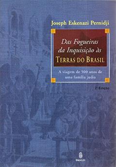 Das Fogueiras da Inquisição às Terras do Brasil: A Viagem de 500 Anos de uma Família Judia, do autor Joseph Eskenazi Pernidji