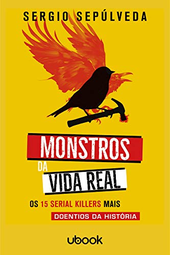 Ler Monstros Da Vida Real: Os 15 Serial Killers Mais Doentios Da História, do autor Sergio Sepúlveda