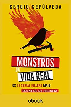 Monstros Da Vida Real: Os 15 Serial Killers Mais Doentios Da História, do autor Sergio Sepúlveda