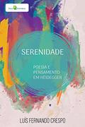 Ler Serenidade: Poesia e pensamento em Heidegger, do autor Luís Fernando Crespo