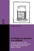 Ler As drogas, as pessoas e as cidades: consumo do espaço e efeitos sociais em cidades latinas - Aproximações entre São Paulo, Bogotá e Medellín, do autor Thiago Godoi Calil Ler As drogas, as pessoas e as cidades: consumo do espaço e efeitos sociais em cidades latinas - Aproximações entre São Paulo, Bogotá e Medellín, do autor Thiago Godoi Calil