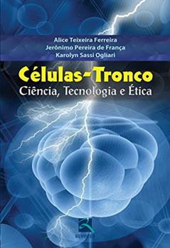 Células-Tronco: Ciência, Tecnologia e Ética, do autor Alice Teixeira Ferreira; Jerônimo Pereira de França; Karolyn Sassi Ogliari
