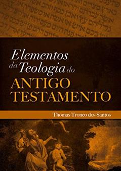 Elementos da Teologia do Antigo Testamento: Teologia do AT, do autor Thomas Tronco