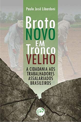 Ler Broto novo em tronco velho: a cidadania aos trabalhadores assalariados brasileiros, do autor Paulo José Libardoni