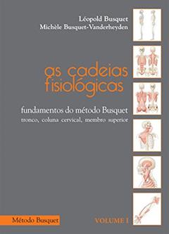 As cadeias fisiológicas- fundamentos do Método Busquet: tronco, coluna cervical, membro superior, do autor Léopold Busquet; Michèle Busquet-Vanderheyden