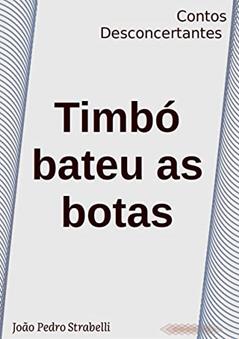 Timbó bateu as botas: Contos Desconcertantes, do autor João Pedro Strabelli