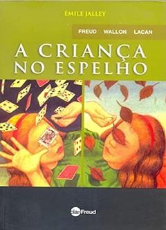 A Criança no Espelho: Freud, Wallon, Lacan, do autor Émile Jalley