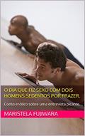 Ler O dia que fiz sexo com dois homens sedentos por prazer.: Conto erótico sobre uma entrevista picante., do autor Maristela Fujiwara