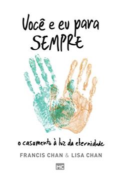 Você e eu para sempre: O casamento à luz da eternidade, do autor Francis Chan; Lisa Chan