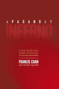 Apagando o inferno: O que Deus fala sobre eternidade e o que nós inventamos, do autor Francis Chan