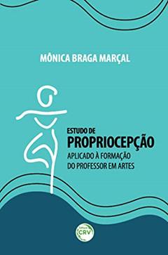 Estudo de propriocepção aplicado à formação do professor em artes, do autor Mônica Braga Marçal
