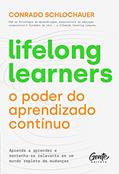 Ler Lifelong learners - o poder do aprendizado contínuo: Aprenda a aprender e mantenha-se relevante em um mundo repleto de mudanças, do autor Conrado Schlochauer