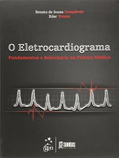 O Eletrocardiograma - Fundamentos e Relevância na Prática Médica, do autor Renato de Souza Goncalves; Eder Trezza