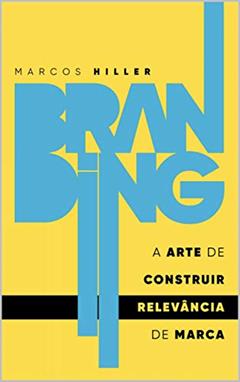 Branding: a arte de construir RELEVÂNCIA de marca, do autor Marcos Hiller